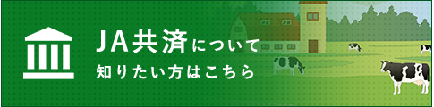 JA共済について知りたい方はこちら