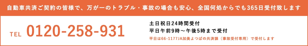 自動車共済ご契約の皆様で、万が一のトラブル・事故の場合も安心、全国何処からでも365日受付致します tel:0120-258-931